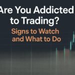 Are You Addicted to Trading Signs to Watch and What to Do