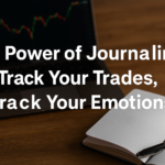 The Power of Journaling Track Your Trades, Track Your Emotions