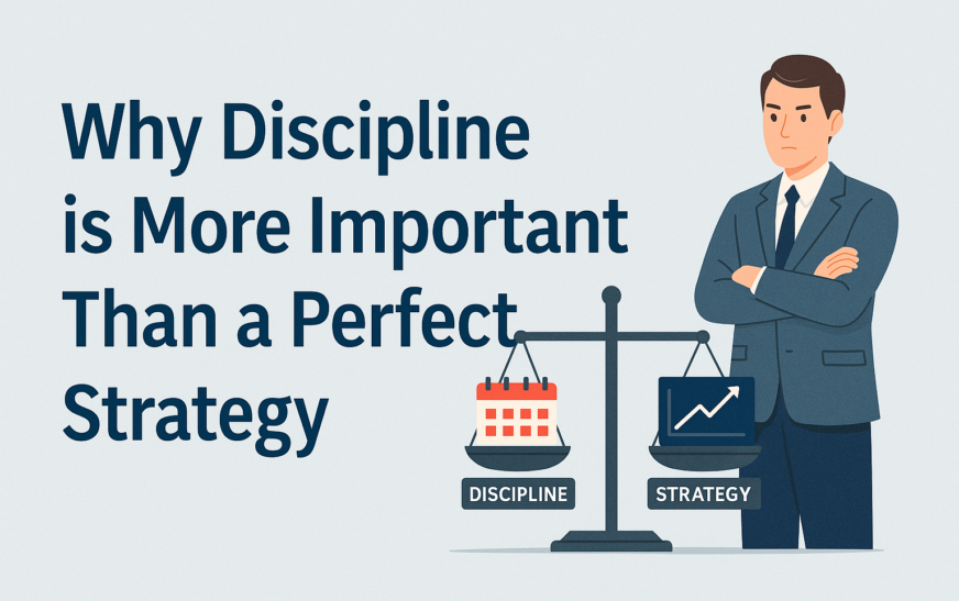 Why Discipline is More Important Than a Perfect Strategy